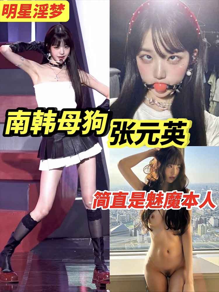 【明星淫梦】韩国母狗张元英 简直是魅魔本人