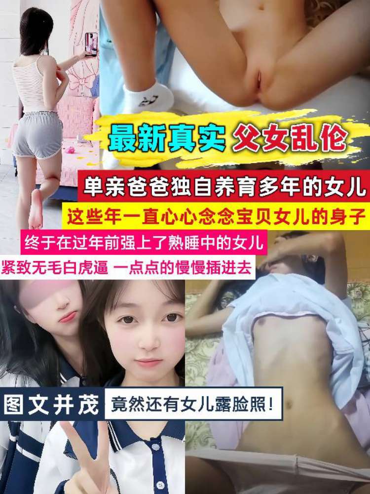 【最新真实父女乱伦】单亲爸爸独自养育多年的女儿，在过年前强上了熟睡中的女儿（图文并茂 附露脸照）