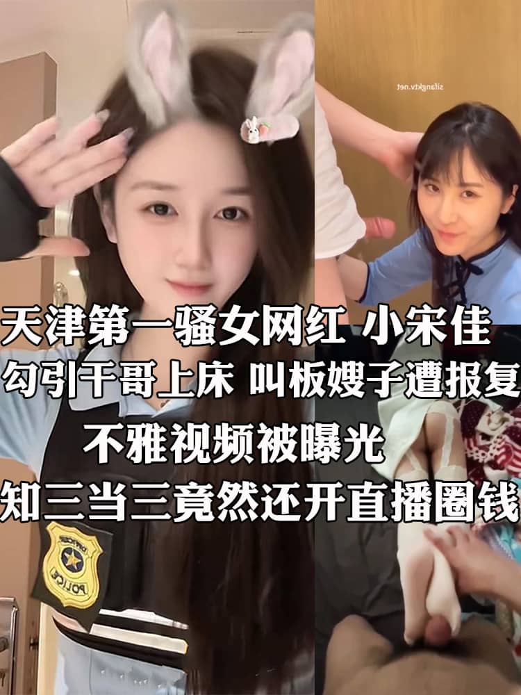 天津第一骚女网红 小宋佳 勾引干哥上床 叫板嫂子遭报复 不雅视频被曝光 知三当三竟然还开直播圈钱