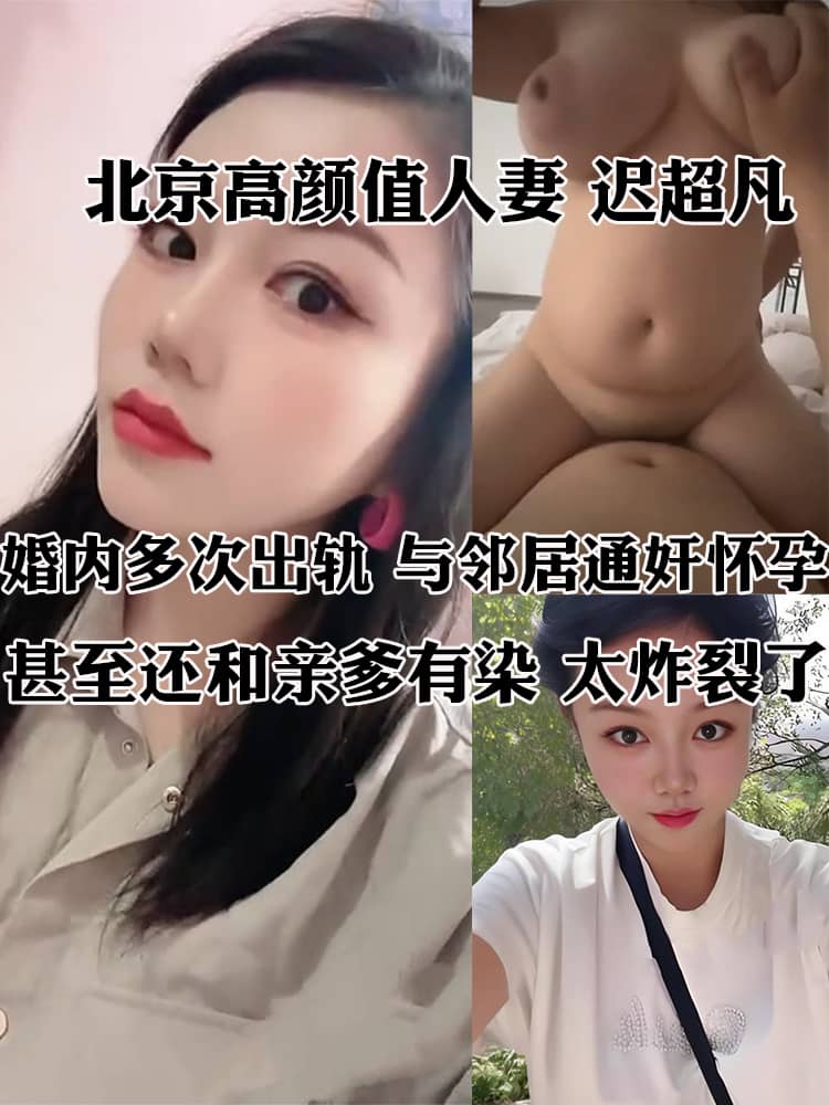 北京高颜值人妻 迟超凡 婚内多次出轨 与邻居通奸怀孕 甚至还和亲爹有染 太炸裂了