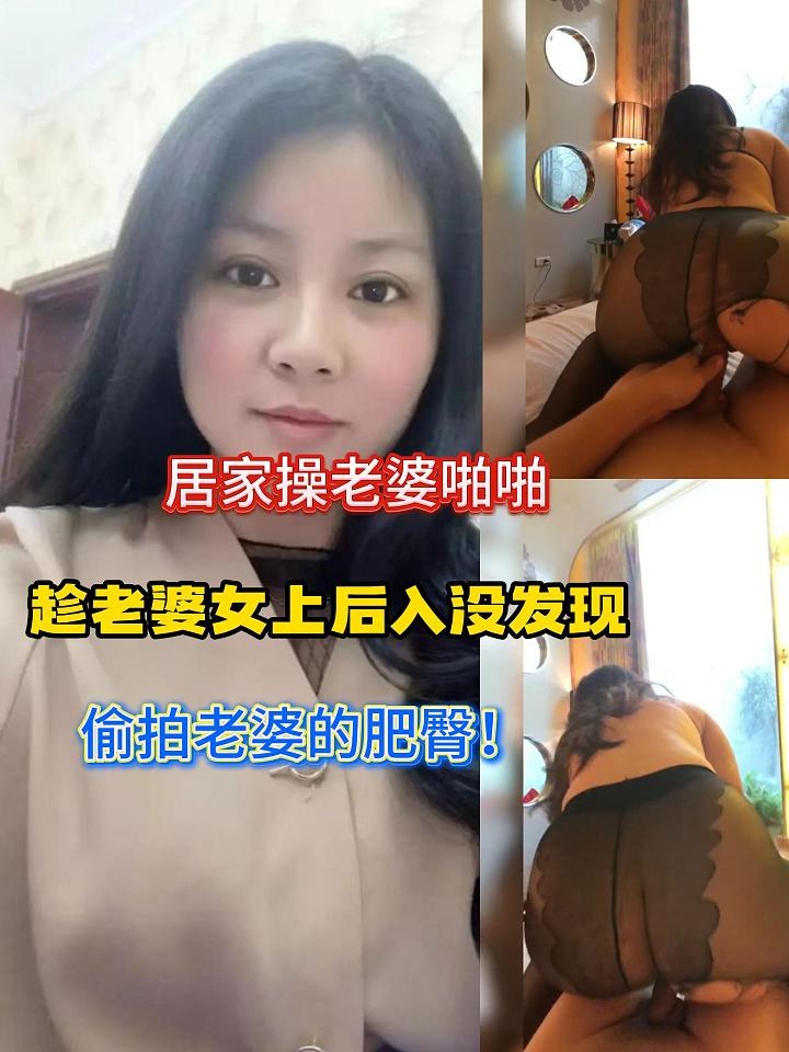 居家操老婆啪啪，趁老婆女上后入没发现，偷拍老婆的肥臀！