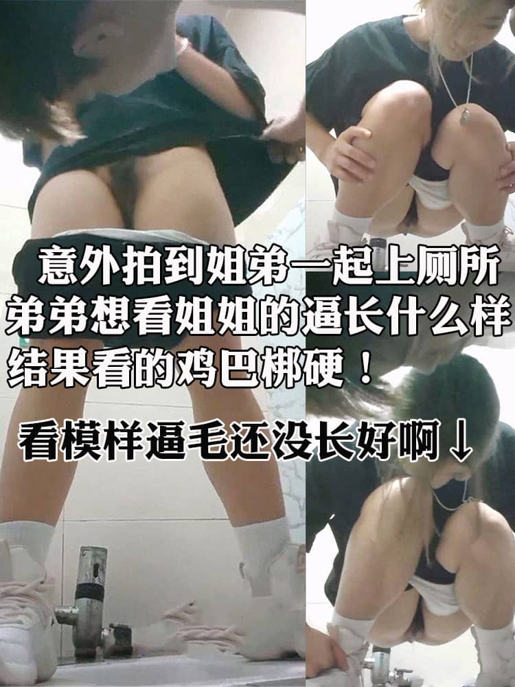 厕所偷拍 意外拍到姐弟一起上厕所 弟弟想看姐姐的逼长什么样 结果看的鸡巴梆硬！