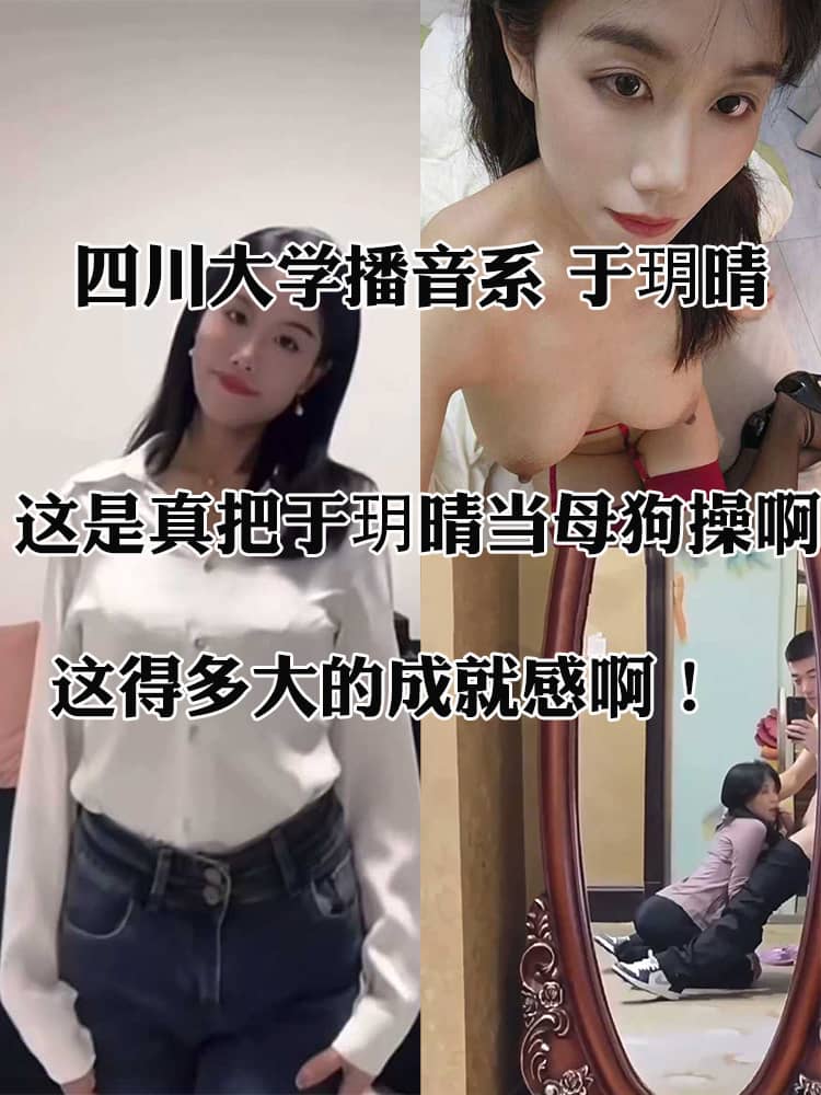 四川大学播音系 于玥晴 与男友做爱视频流出 气质女神沦为母狗 被言语调教无套爆操