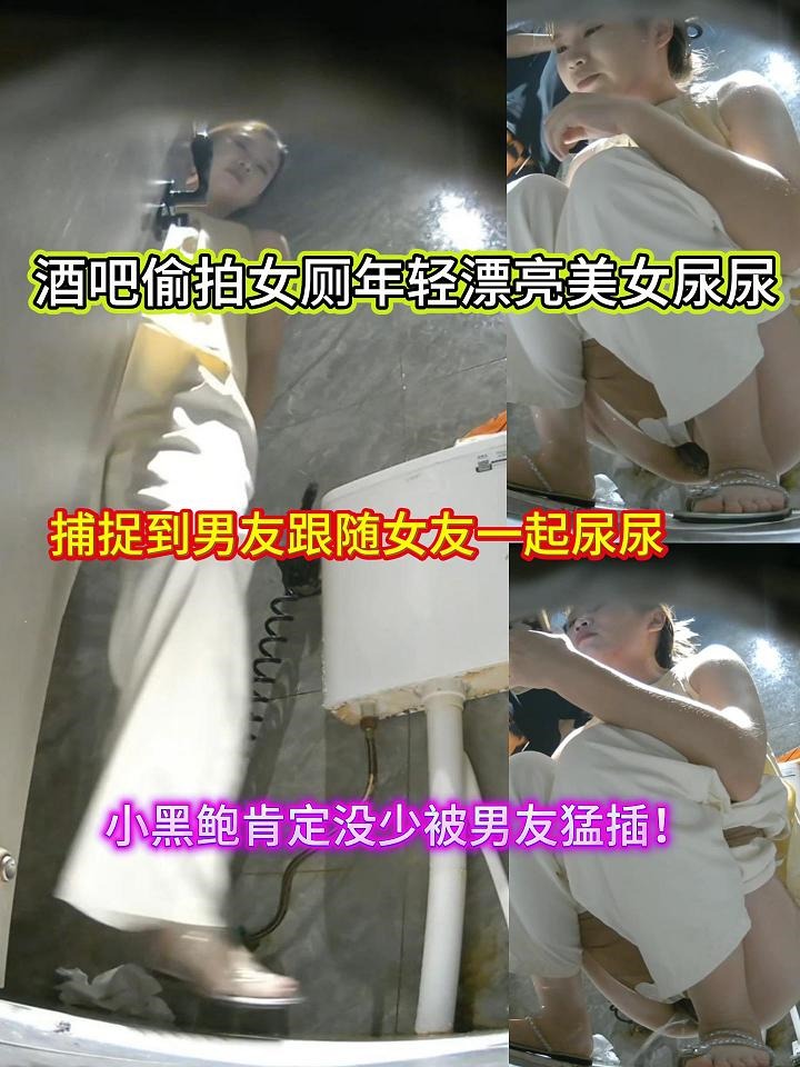 重庆某 酒吧偷拍女厕年轻漂亮美女尿尿，捕捉到男友跟随女友一起尿尿，小黑鲍肯定没少被男友猛插！