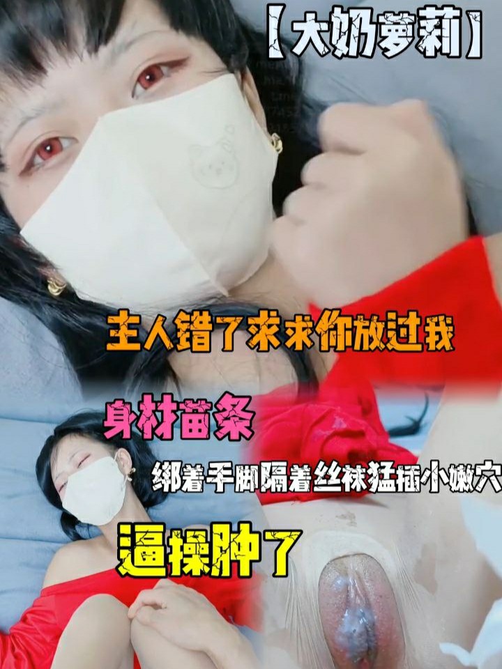 【大奶萝莉】主人错了求求你放过我 身材苗条 被绑着手脚隔着丝袜猛插小嫩穴