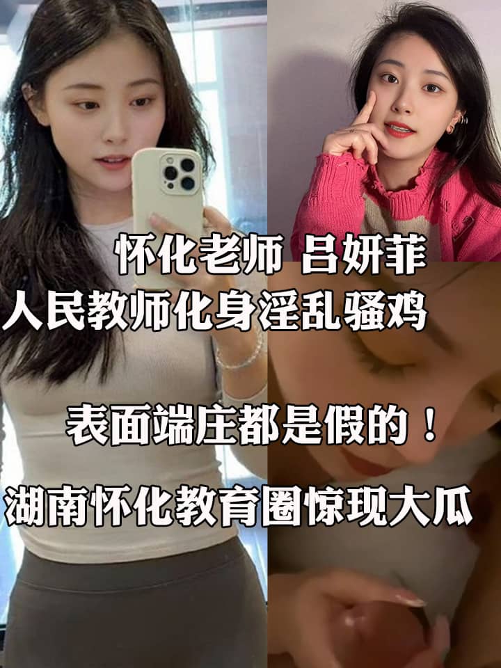 怀化老师 吕妍菲 人民教师化身淫乱骚鸡 被甩后露脸约炮视频被当福利流出 表面端庄都是假的！