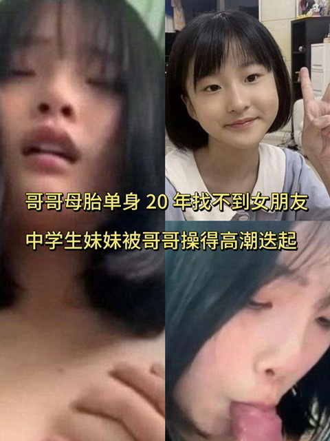 哥哥母胎单身 20 年找不到女朋友！中学生妹妹被哥哥操得高潮迭起 -