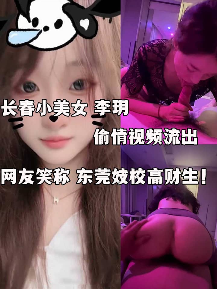 长春小美女 李玥 偷情视频流出 露脸舔屌口活好 主动拍无套挨操 网友笑称 东莞妓校高财生！