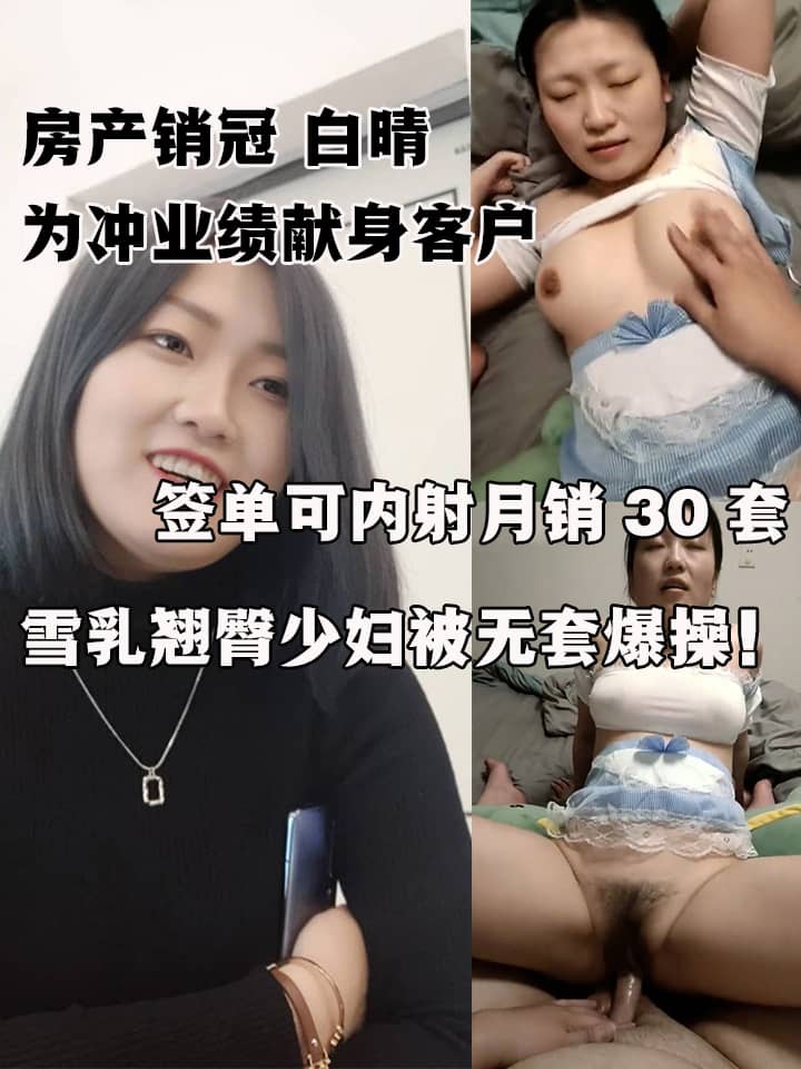 房产销冠 白晴 为冲业绩献身客户 签单可内射月销30套 雪乳翘臀少妇被无套爆操！