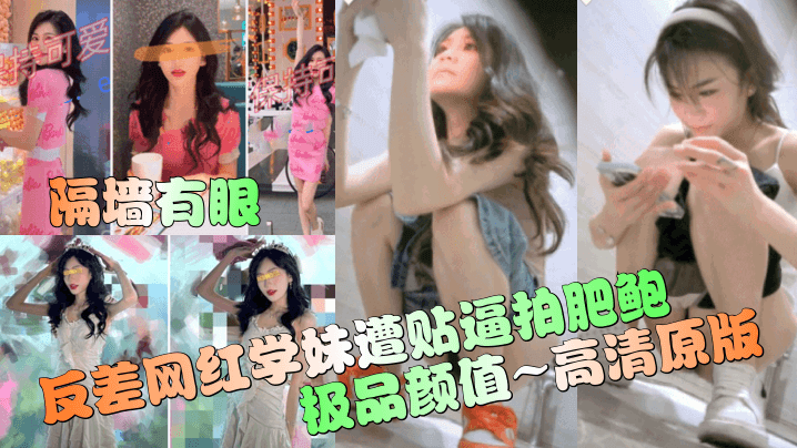 【隔墙有眼】反差网红学妹遭贴逼拍肥鲍！极品颜值~高清原版