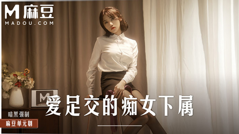 爱足交的痴女下属，丝袜调教发情上司 MD-0258