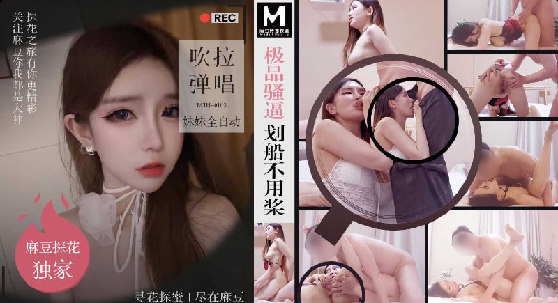 「硬壳探花」麻豆独家 极品骚逼划船不用桨吹拉弹唱妹妹