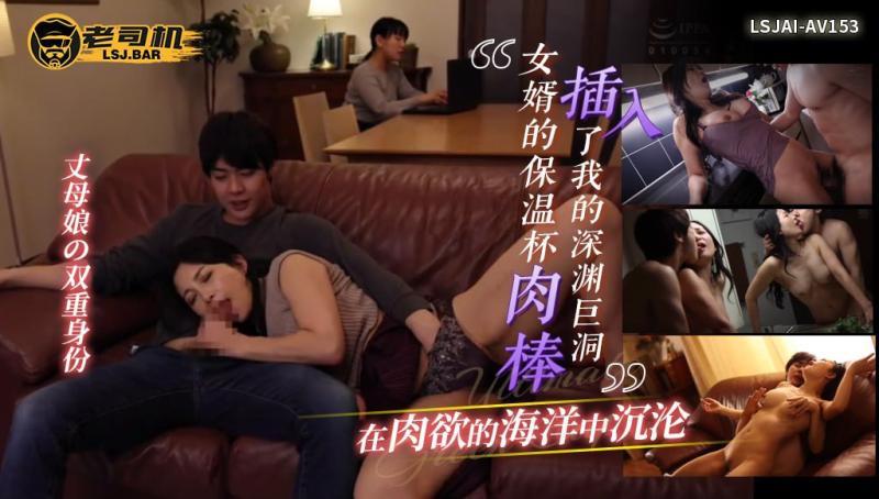 LSJAI-AV153   丈母娘の双重身份！女婿的保温杯肉棒插入了我的深渊巨洞，在肉欲的海洋中沉沦
