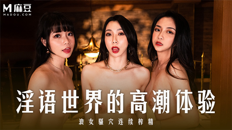 淫语世界的高潮体验，浪女骚穴连续榨精 MD-0281