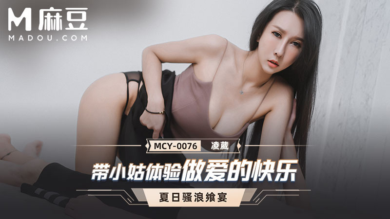 带小姑体验做爱的快乐，夏日骚浪飒宴 MCY-0076