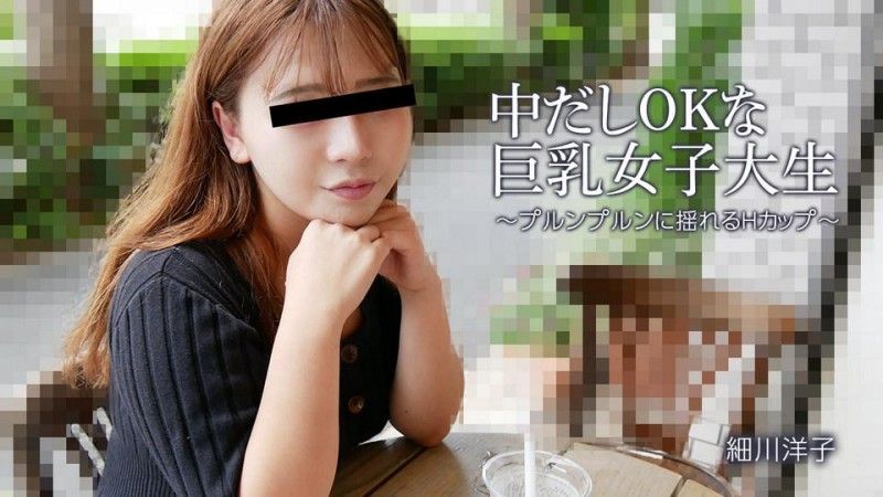中出也OK的巨乳女大学生～H罩杯摇曳～ - 细川洋子 HEYZO-3392